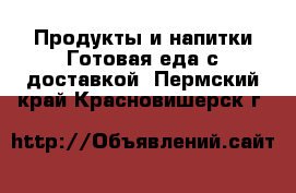 Продукты и напитки Готовая еда с доставкой. Пермский край,Красновишерск г.